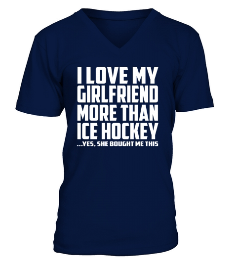I Love My Girlfriend More Than Ice Hockey She Bought Me This V-Neck T-shirt