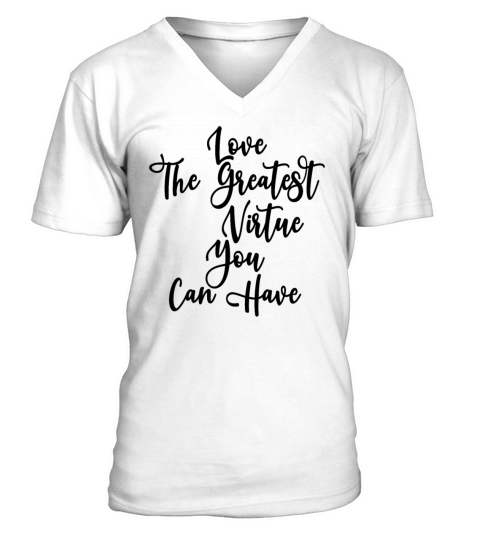 Love The Greatest Virtue You Can Have Positive Mot V-Neck T-shirt