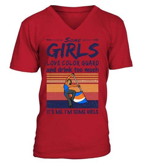 Some Girls Love Color Guard And Drink Too Much V-Neck T-shirt