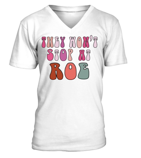 They Wont Stop at Roe Womens Right 1973 Pro Roe V-Neck T-shirt