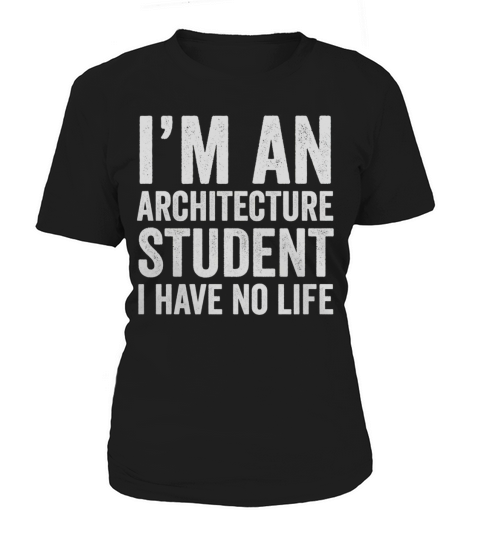 Im An Architecture Student I Have No Life - Funny T-Shirt Women's T-Shirt