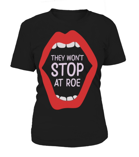 They Wont Stop at Roe Feminism Feminist Womens Women's T-Shirt