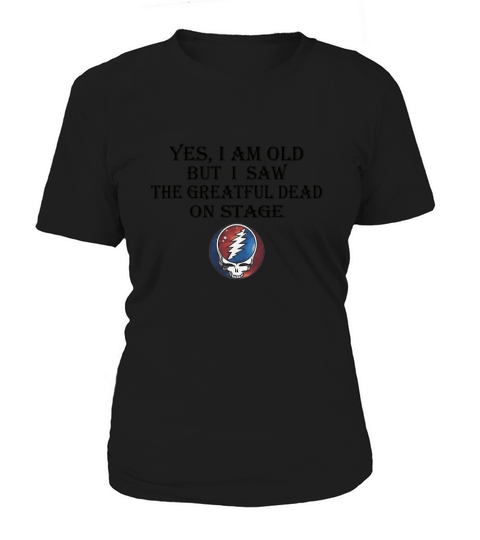 Yes i am old but i saw the Grateful Dead on stage shirt Women's T-Shirt