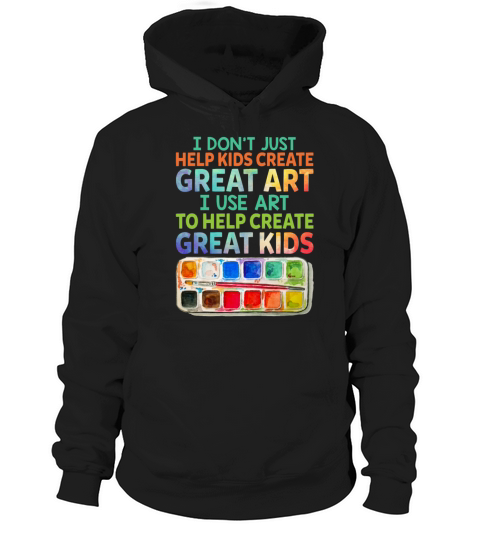 I Dont Just Help Kids Create Great Art I Use Art Hoodie Unisex
