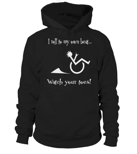 I roll to my own beat Watch your toes wheelchair tshirt Hoodie Unisex