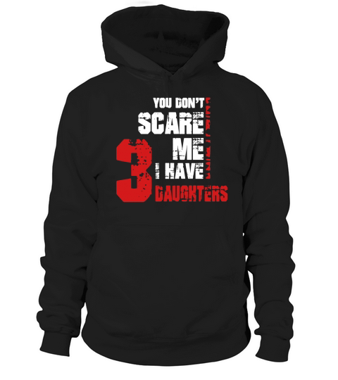 Mens You Dont Scare Me I Have Three Daughters Father Day Dad Gift Hoodie Unisex
