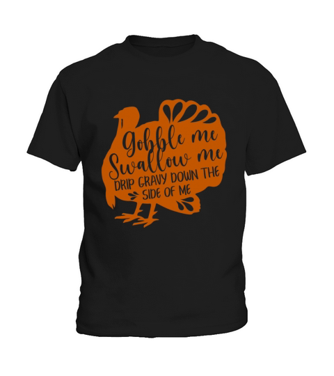 Gobble Me Swallow Me Drip Gravy Down Funny Kids T-Shirt