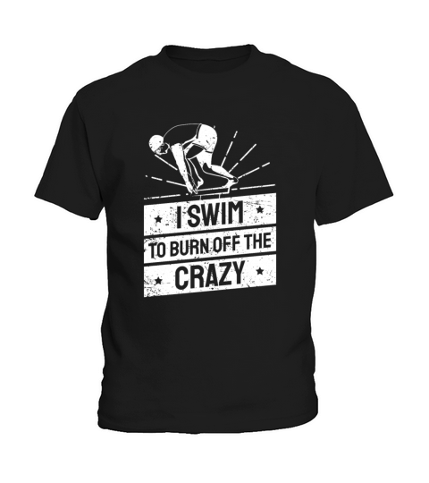 I Swim To Burn Off The Crazy Swimming Kids T-Shirt