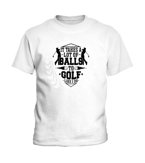 It Takes a Lot of Balls to Golf Like I Do - Funny Kids T-Shirt