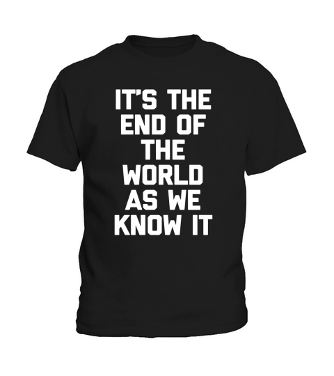 Its The End Of The World As We Know It T-Shirt funny saying Kids T-Shirt