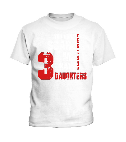Mens You Dont Scare Me I Have Three Daughters Father Day Dad Gift Kids T-Shirt