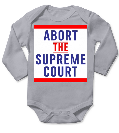Abort The Supreme Court - Reproductive Rights Long Sleeve Baby One-Piece