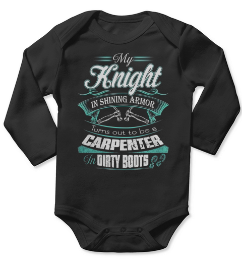 My Knight In Shining Armor Turns Out To Be A Carpenter In Dirty Boots T Shirt Long Sleeve Baby One-Piece