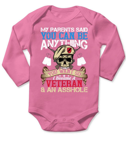 My Parents Said You Can Be Anything You Want So I Became A Veteran & An  Asshole Long Sleeve Baby One-Piece