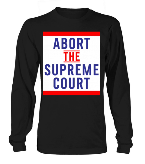 Abort The Supreme Court - Reproductive Rights Long sleeved Unisex