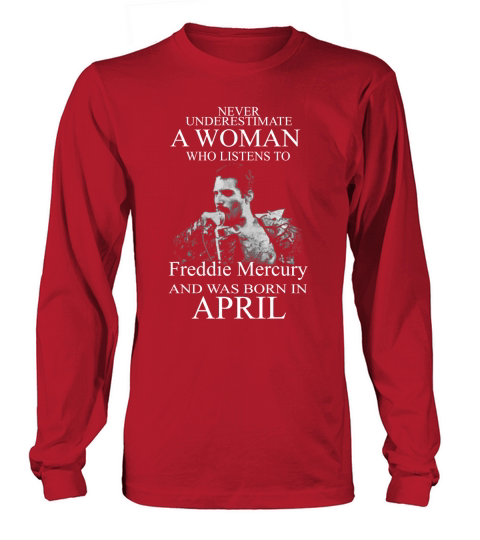 Never underestimate a woman who listens to Freddie Mercury and was born in April Long sleeved Unisex