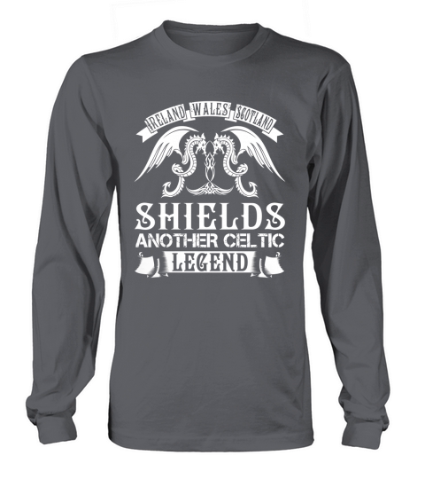 SHIELDS Shirts - Ireland Wales Scotland SHIELDS Another Celtic Legend Name Shirts Long sleeved Unisex