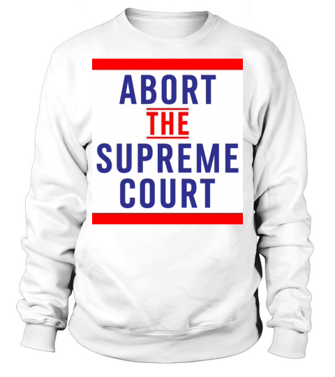 Abort The Supreme Court - Reproductive Rights Sweatshirt Unisex