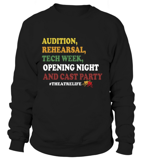 Audition rehearsal tech week opening night and cast party theatre life shirt Sweatshirt Unisex