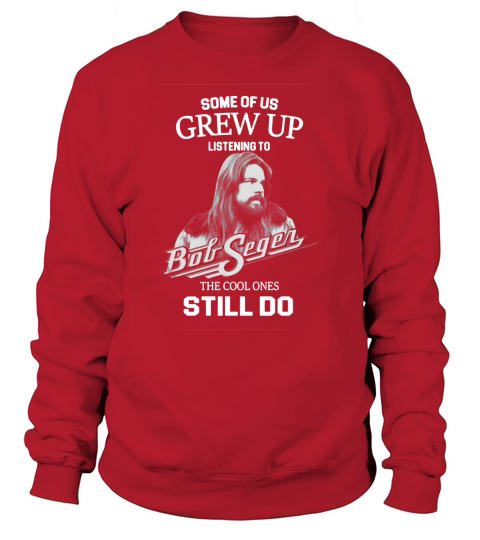 Bob Seger Some Of Us Grew Up Listening To Big Segen The Cool Ones Still Do Sweatshirt Unisex