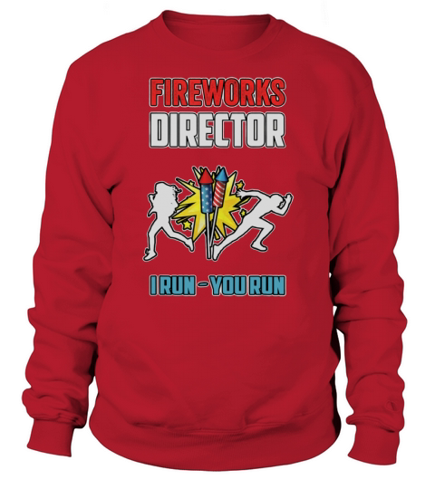 Firework Director I Run You Run Firework Happy Independence Day shirt Sweatshirt Unisex