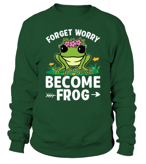 Forget Worry Become Frog - Funny Frog Lover Sweatshirt Unisex