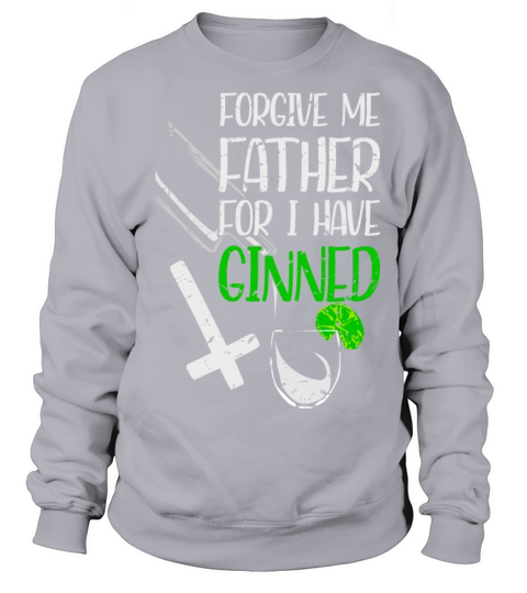 Forgive Me Father For I Have Ginned Sweatshirt Unisex