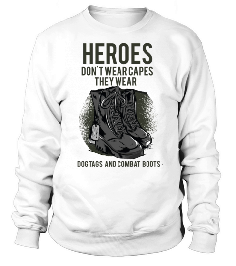 Heroes Dont Wear Capes They Wear Dog Tags Quote V Sweatshirt Unisex
