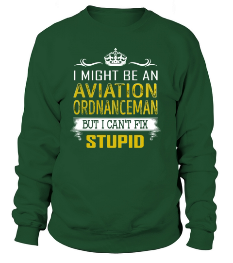 I Might Be an Aviation Ordnanceman But I Cant Fix Stupid Job Shirts Sweatshirt Unisex