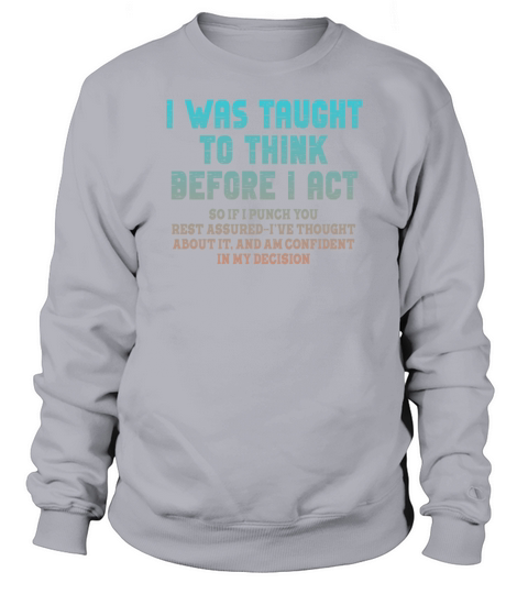 I Was Taught To Think Before I act Sarcasm Sweatshirt Unisex