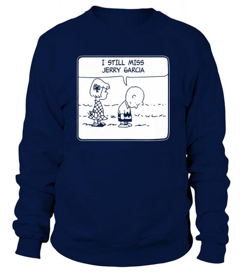 ITEE  I still Miss Jerry Garcia 1.8 Funny Shirt Sweatshirt Unisex