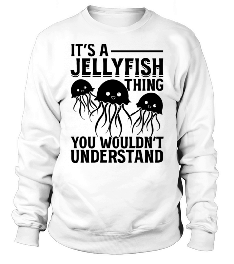 Its A Jellyfish Thing You Wouldnt Understand Sweatshirt Unisex