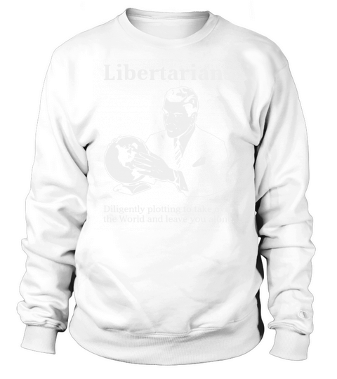LIBERTARIANS PLOTTING TO TAKE OVER THE WORLD CLEVER shirt, hoodie, sweater, longsleeve t-shirt Sweatshirt Unisex