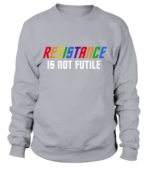 Proud To Be Resistance is not futile  Tshirt Sweatshirt Unisex