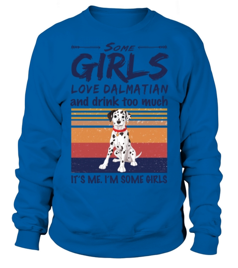 Some Girls Love Dalmatian And Drink Too Much Sweatshirt Unisex