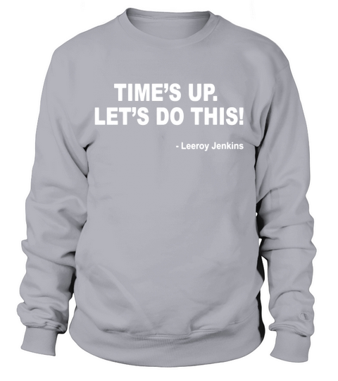 Times up. Lets do this! Leeroy Jenkins Funny Gamer T-Shirt Sweatshirt Unisex