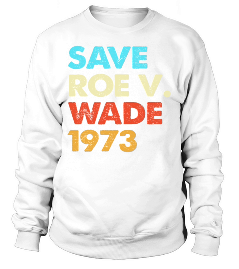 Vintage Save Roe 1973 Feminism Pro Choice Sweatshirt Unisex