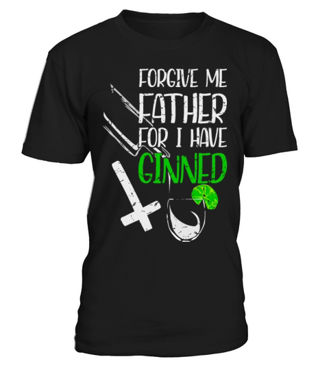Forgive Me Father For I Have Ginned T-Shirt Unisex