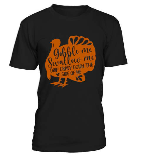 Gobble Me Swallow Me Drip Gravy Down Funny T-Shirt Unisex