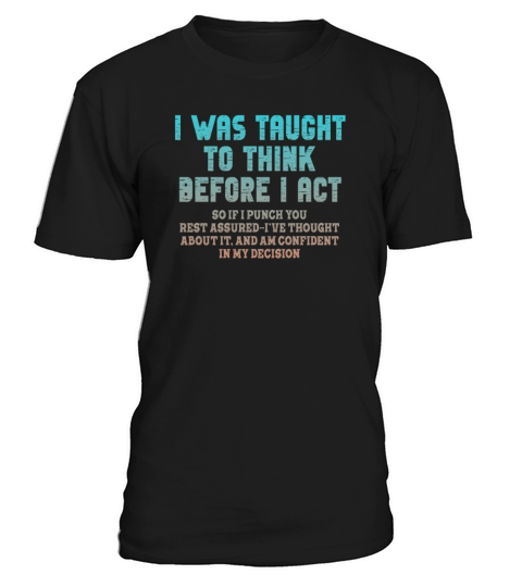 I Was Taught To Think Before I act Sarcasm T-Shirt Unisex