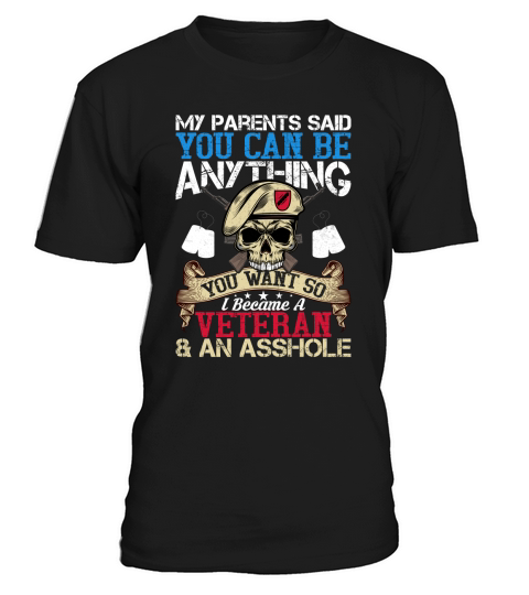 My Parents Said You Can Be Anything You Want So I Became A Veteran & An  Asshole T-Shirt Unisex