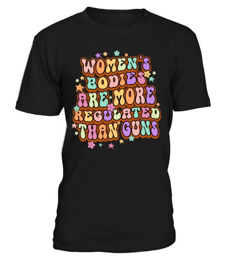 Womens Bodies Are More Regulated Than Guns T-Shirt Unisex