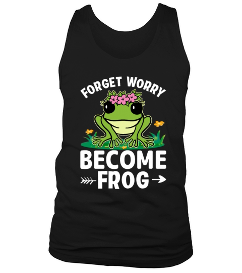 Forget Worry Become Frog - Funny Frog Lover Tank Top Unisex