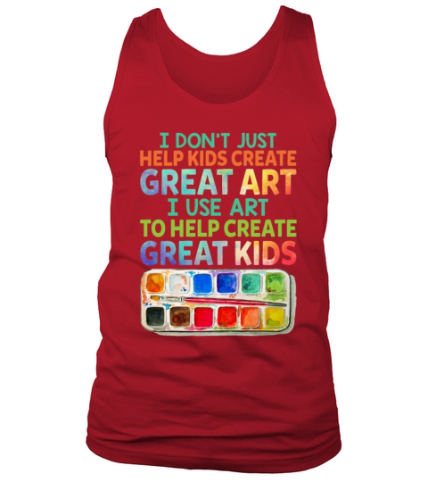 I Dont Just Help Kids Create Great Art I Use Art Tank Top Unisex