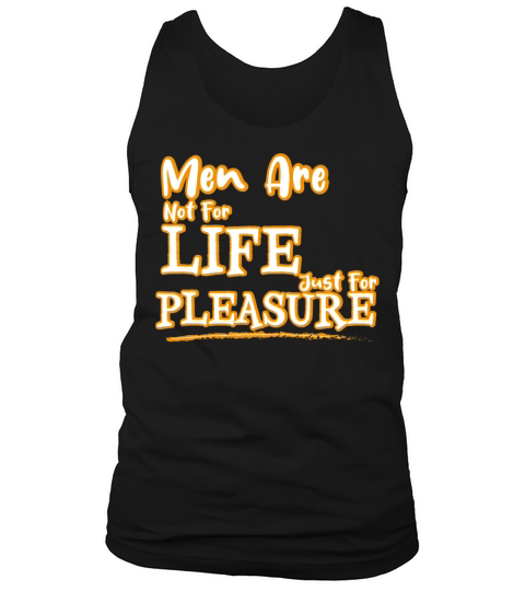 Men are not for life just for pleasure Tank Top Unisex