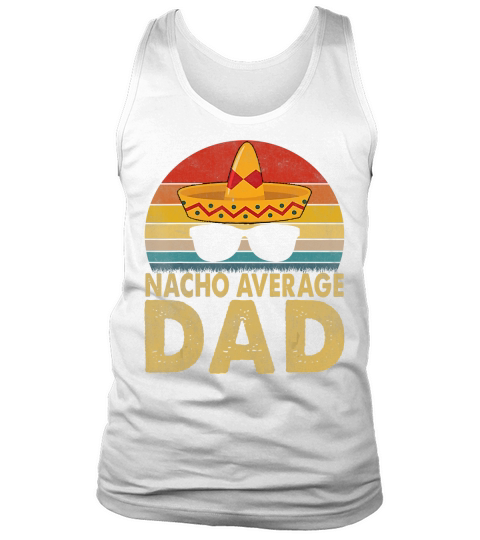 Nacho Average Dad Vintage Cinco De Mayo New Daddy To Be T-Shirt Tank Top Unisex