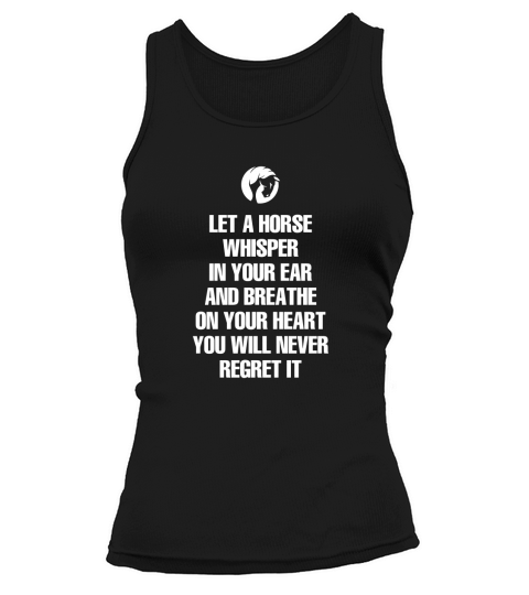 LET A HORSE WHISPER IN YOUR EAR AND BREATHE ON YOUR HEART YOU WILL NEVER REGRET IT Tank top Woman
