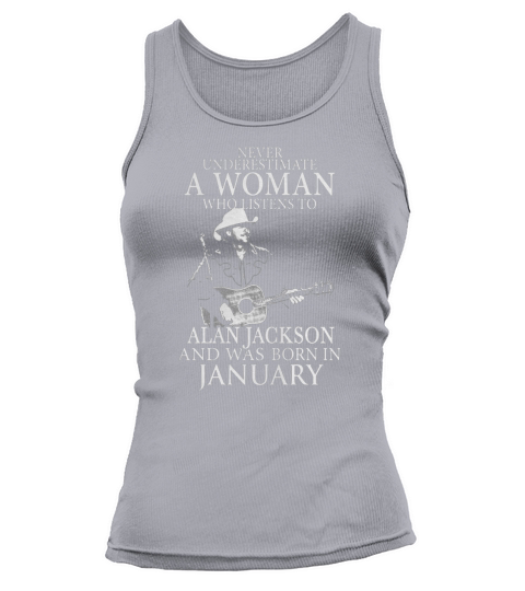 Never Underestimate A Woman Who Listens To Alan Jackson And Was Born In January Tank top Woman