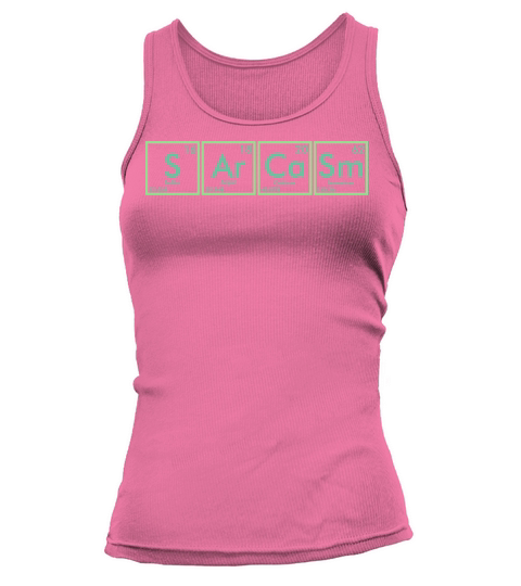 Sarcasm Periodic Table Funny Sarcastic Quote Tank top Woman
