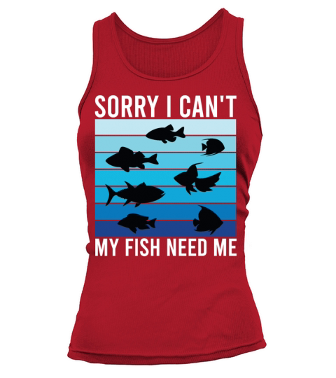 Sorry I Can t My Fish Need Me Funny Tank top Woman